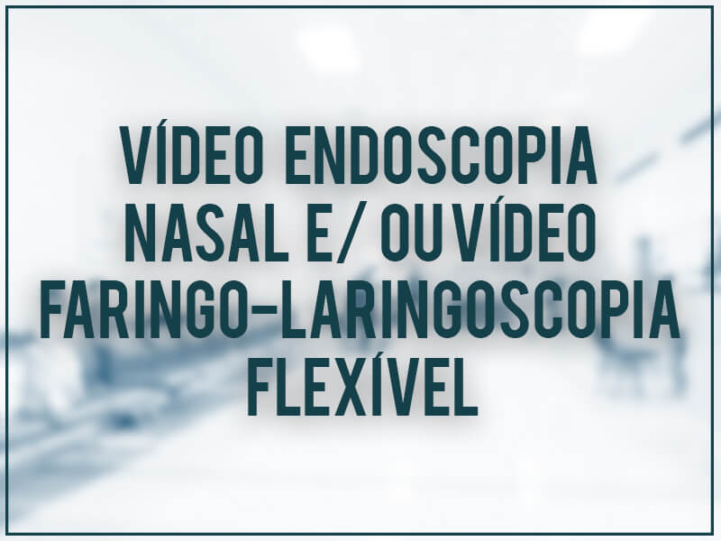 Vídeo Endoscopia Nasal eou Vídeo Faringo-Laringoscopia Flexível