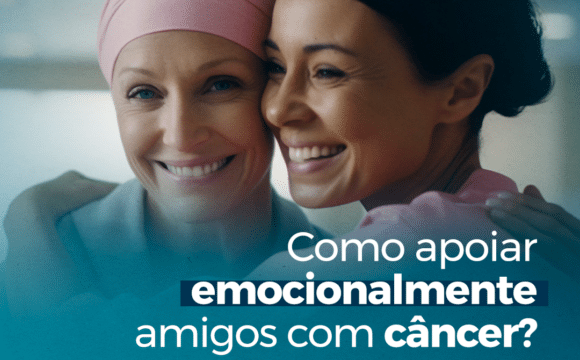 Como apoiar emocionalmente amigos com câncer?